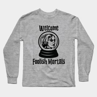 Welcome Foolish Mortals Long Sleeve T-Shirt